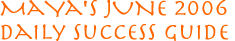 Maya's June 2006 Daily Success Guide